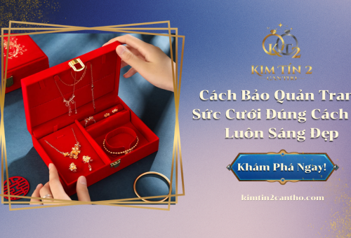Cách Bảo Quản Trang Sức Cưới Đúng Cách Để Luôn Sáng Đẹp